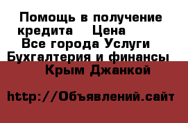 Помощь в получение кредита! › Цена ­ 777 - Все города Услуги » Бухгалтерия и финансы   . Крым,Джанкой